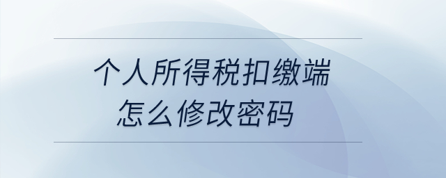 個人所得稅扣繳端怎么修改密碼？