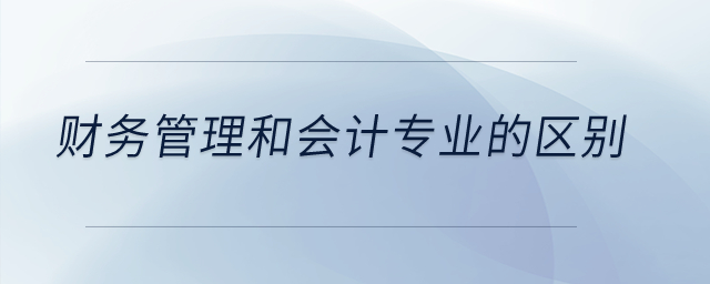 財(cái)務(wù)管理和會計(jì)專業(yè)的區(qū)別？