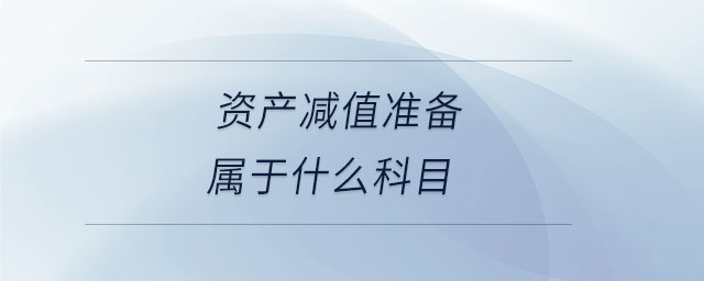 資產(chǎn)減值準備屬于什么科目