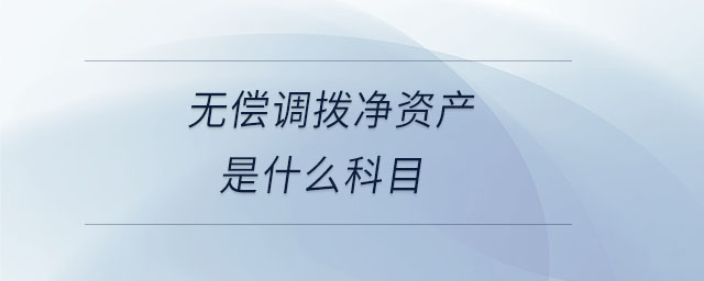 無(wú)償調(diào)撥凈資產(chǎn)是什么科目