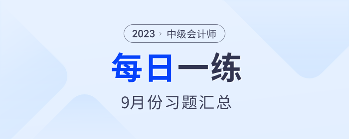 2023年中級會計(jì)職稱9月份每日一練匯總