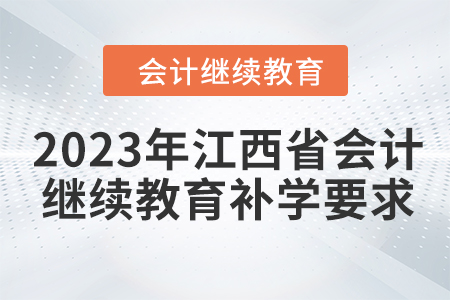 2023年江西省會計(jì)繼續(xù)教育補(bǔ)學(xué)要求