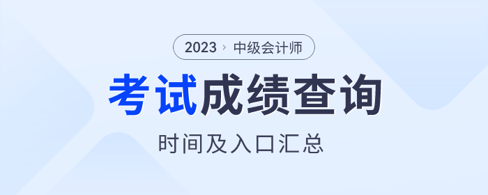 2023年中級(jí)會(huì)計(jì)師考試成績(jī)查詢(xún)時(shí)間及入口匯總