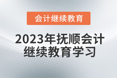 2023年撫順會(huì)計(jì)繼續(xù)教育學(xué)習(xí)