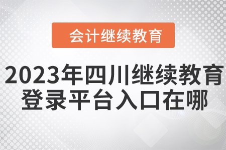 2023年四川繼續(xù)教育登錄平臺入口在哪？