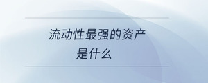 流動性最強(qiáng)的資產(chǎn)是什么
