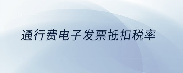 通行費電子發(fā)票抵扣稅率？