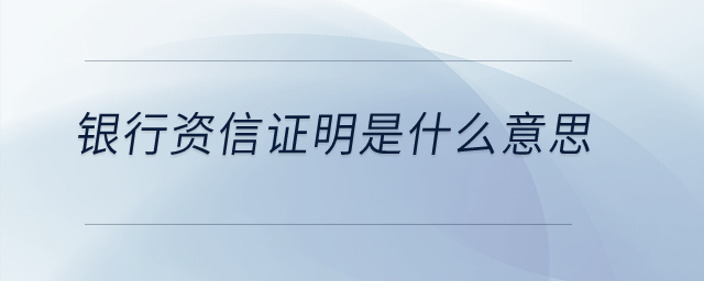 銀行資信證明是什么意思？