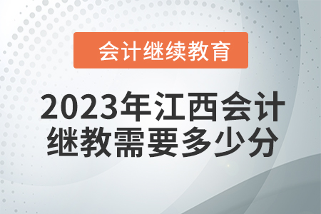 2023年江西會(huì)計(jì)繼續(xù)教育需要多少分？