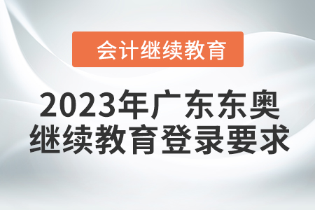 2023年廣東東奧會計繼續(xù)教育登錄要求