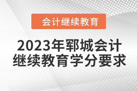 2023年鄆城會(huì)計(jì)繼續(xù)教育學(xué)分要求