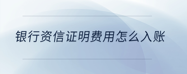 銀行資信證明費用怎么入賬？