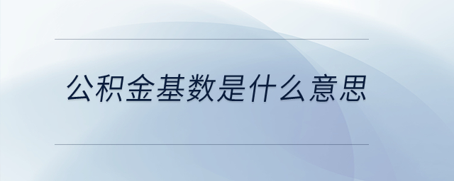 公積金基數(shù)是什么意思？