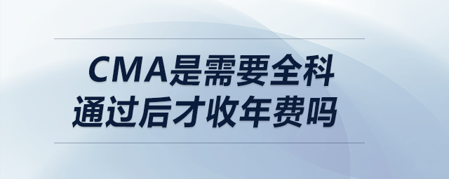 cma是需要全科通過(guò)后才收年費(fèi)嗎