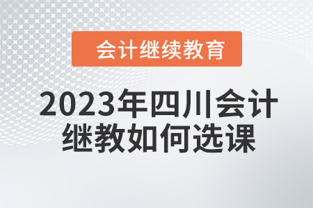 2023年四川會計繼續(xù)教育如何選課？