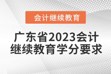 廣東省2023會計(jì)繼續(xù)教育學(xué)分要求