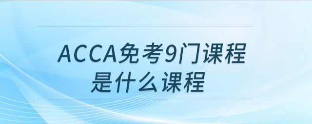 acca免考9門(mén)課程是什么課程