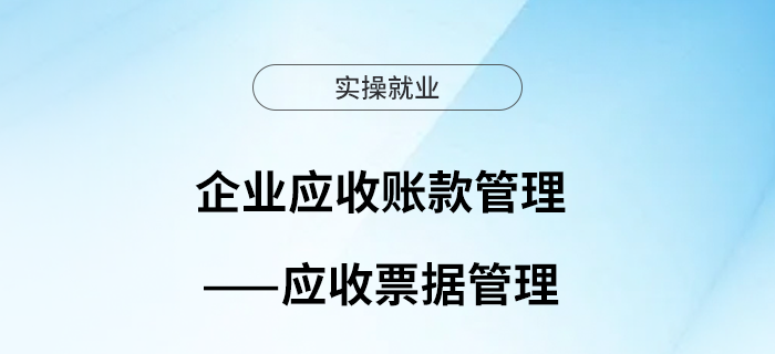 企業(yè)應(yīng)收賬款管理——應(yīng)收票據(jù)管理