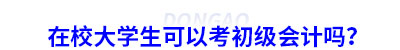 在校大學(xué)生可以考初級(jí)會(huì)計(jì)嗎？