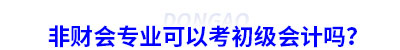 非財(cái)會(huì)專業(yè)可以考初級(jí)會(huì)計(jì)嗎？
