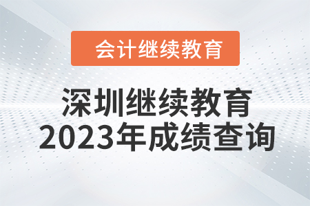 深圳會(huì)計(jì)繼續(xù)教育2023年成績查詢方式