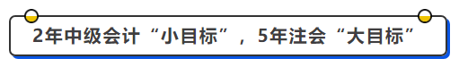 中級(jí)會(huì)計(jì)2年在中級(jí)會(huì)計(jì)“小目標(biāo)”，5年注會(huì)“大目標(biāo)”