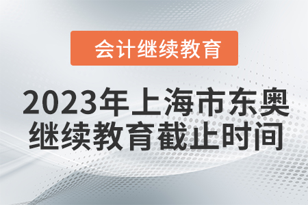 2023年上海市東奧會計繼續(xù)教育截止時間