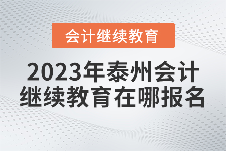 2023年泰州市會(huì)計(jì)繼續(xù)教育在哪報(bào)名？