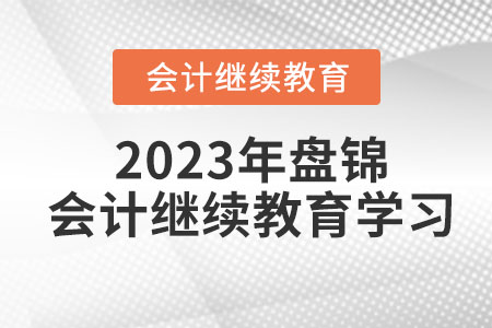 2023年盤錦會(huì)計(jì)繼續(xù)教育學(xué)習(xí)