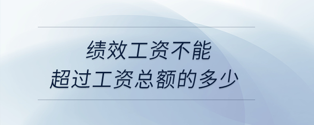 績效工資不能超過工資總額的多少？