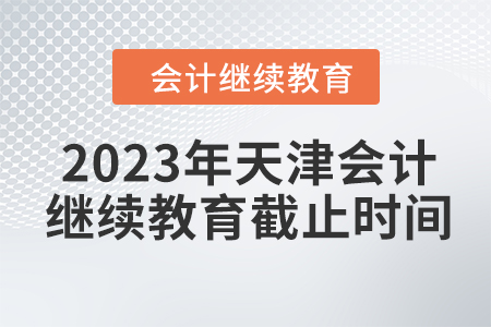 2023年天津會計繼續(xù)教育截止時間