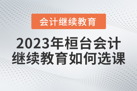 2023年桓臺(tái)會(huì)計(jì)繼續(xù)教育如何選課？