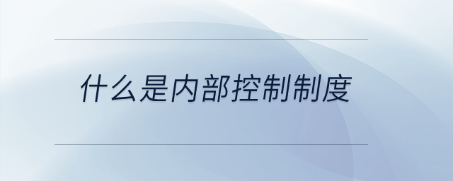什么是內(nèi)部控制制度？