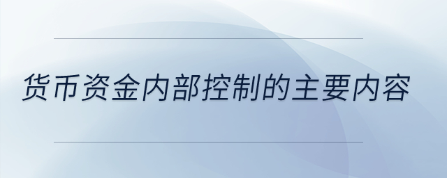 貨幣資金內(nèi)部控制的主要內(nèi)容？