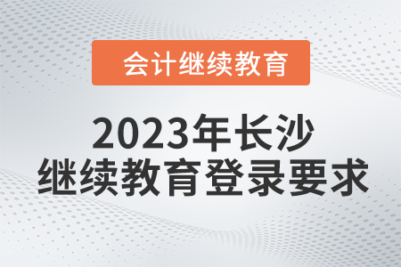 2023年長沙會計繼續(xù)教育入口登錄要求