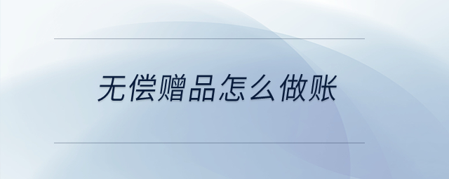 無償贈(zèng)品怎么做賬？