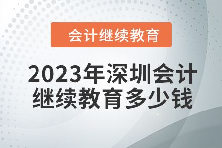 2023年深圳會計繼續(xù)教育多少錢？