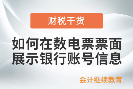 如何在數(shù)電票票面展示銀行賬號(hào)信息？