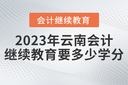 2023年云南會計繼續(xù)教育需要學多少學分？