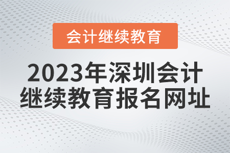 2023年深圳市會(huì)計(jì)繼續(xù)教育報(bào)名網(wǎng)址