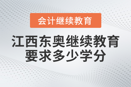 2023年江西東奧會(huì)計(jì)繼續(xù)教育要求多少學(xué)分？