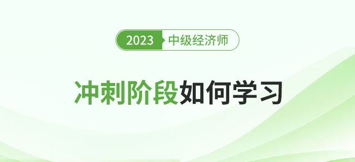 2023年中級經(jīng)濟(jì)師沖刺階段應(yīng)該如何學(xué)習(xí)？