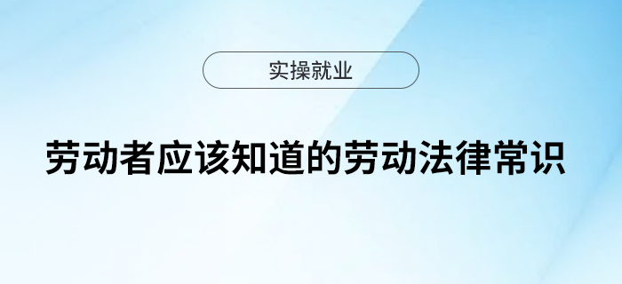 勞動者應(yīng)該知道的勞動法律常識