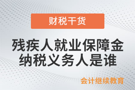 殘疾人就業(yè)保障金納稅義務人是誰？