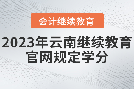 2023年云南會計繼續(xù)教育官網(wǎng)規(guī)定學分