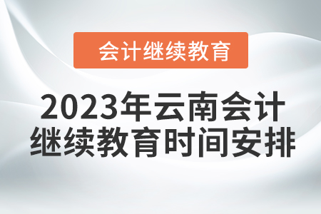 2023年云南會計繼續(xù)教育時間安排
