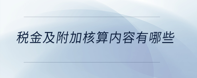 稅金及附加核算內(nèi)容有哪些？