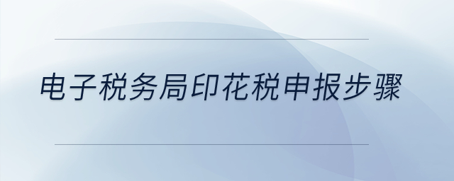 電子稅務(wù)局印花稅申報(bào)步驟？