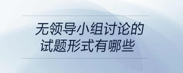 無領導小組討論的試題形式有哪些