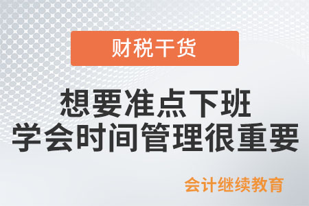 想要準(zhǔn)點(diǎn)下班，學(xué)會(huì)時(shí)間管理很重要